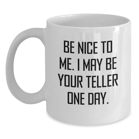 Funny Teller Gifts from Friends - White Coffee Mug for Graduation, Be Nice To Me. I May Be Your Teller One Day. - Gifts for Teller - Victory Thru Vision