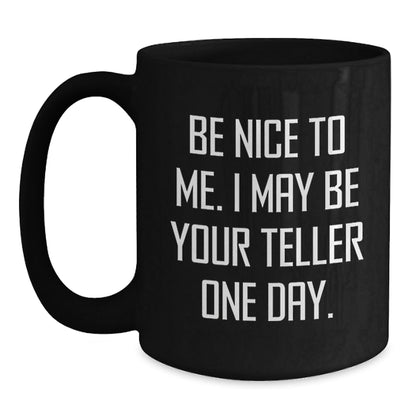 Funny Teller Quote Mug Gifts from Friends for Graduation, Black Coffee Mug with Humor, Be Nice To Me. I May Be Your Teller One Day., Gifts for Teller - Victory Thru Vision