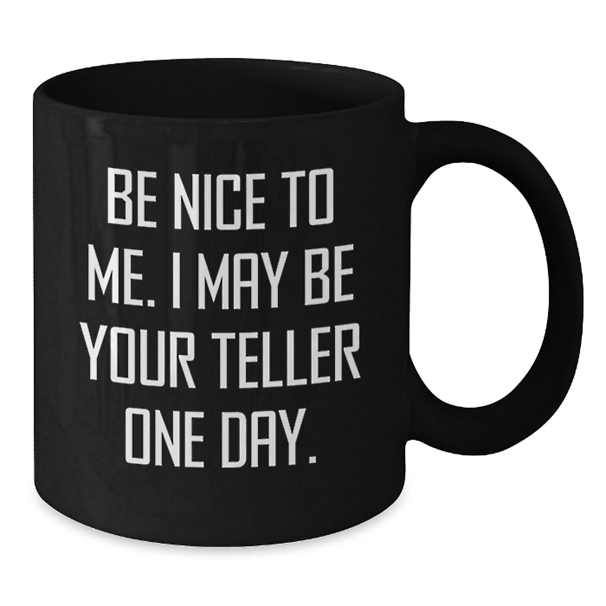 Funny Teller Quote Mug Gifts from Friends for Graduation, Black Coffee Mug with Humor, Be Nice To Me. I May Be Your Teller One Day., Gifts for Teller - Victory Thru Vision