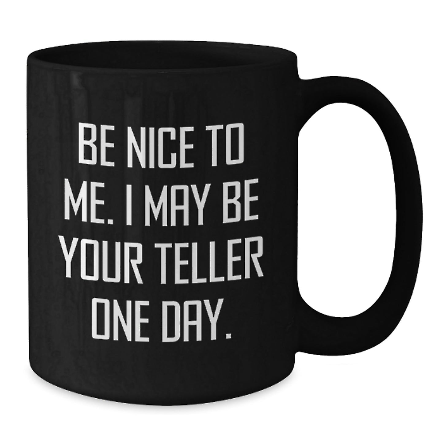 Funny Teller Quote Mug Gifts from Friends for Graduation, Black Coffee Mug with Humor, Be Nice To Me. I May Be Your Teller One Day., Gifts for Teller - Victory Thru Vision