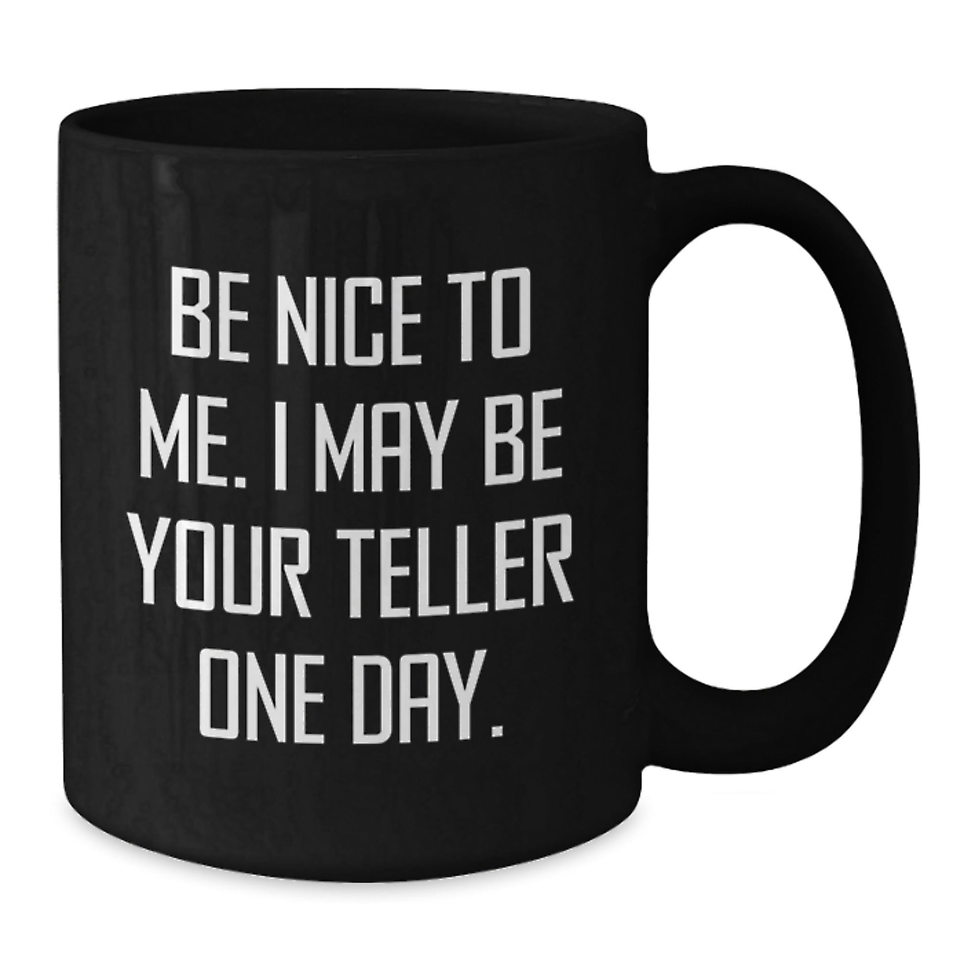 Funny Teller Quote Mug Gifts from Friends for Graduation, Black Coffee Mug with Humor, Be Nice To Me. I May Be Your Teller One Day., Gifts for Teller - Victory Thru Vision
