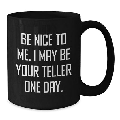 Funny Teller Quote Mug Gifts from Friends for Graduation, Black Coffee Mug with Humor, Be Nice To Me. I May Be Your Teller One Day., Gifts for Teller - Victory Thru Vision