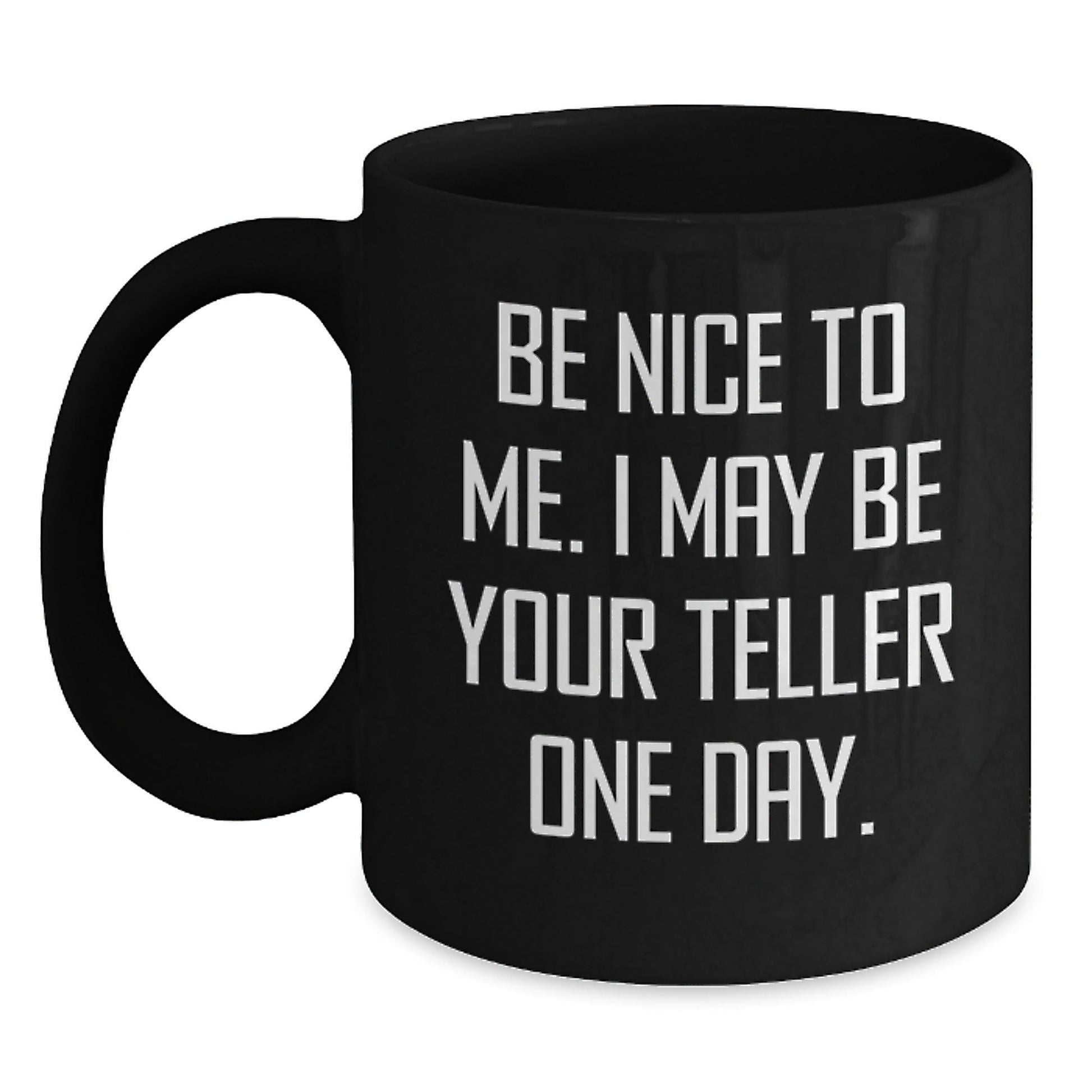 Funny Teller Quote Mug Gifts from Friends for Graduation, Black Coffee Mug with Humor, Be Nice To Me. I May Be Your Teller One Day., Gifts for Teller - Victory Thru Vision