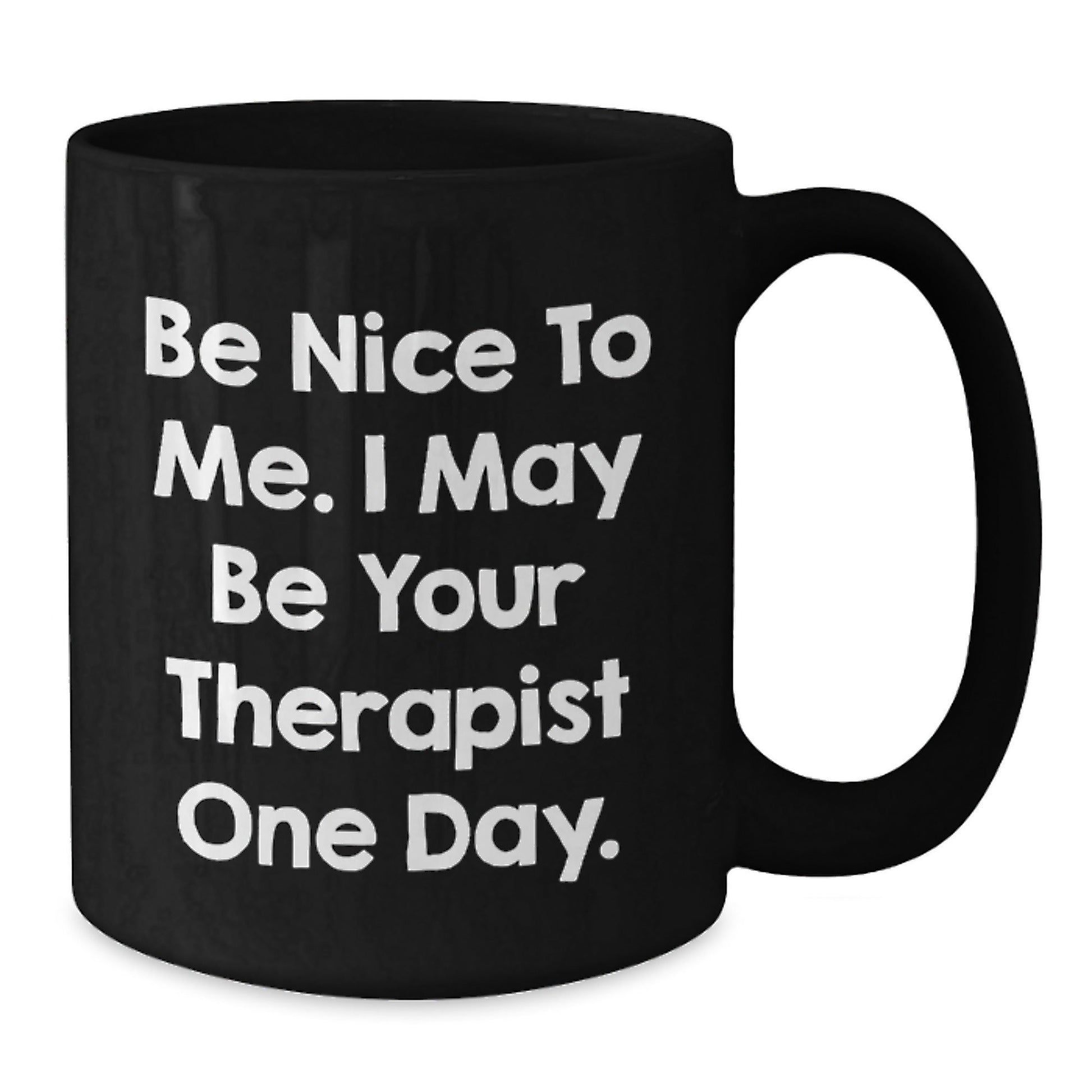 Funny Therapist Gifts for Graduation - Be Nice To Me. I May Be Your Therapist One Day. - Black Coffee Mug, Gifts from Family to Therapist - Victory Thru Vision