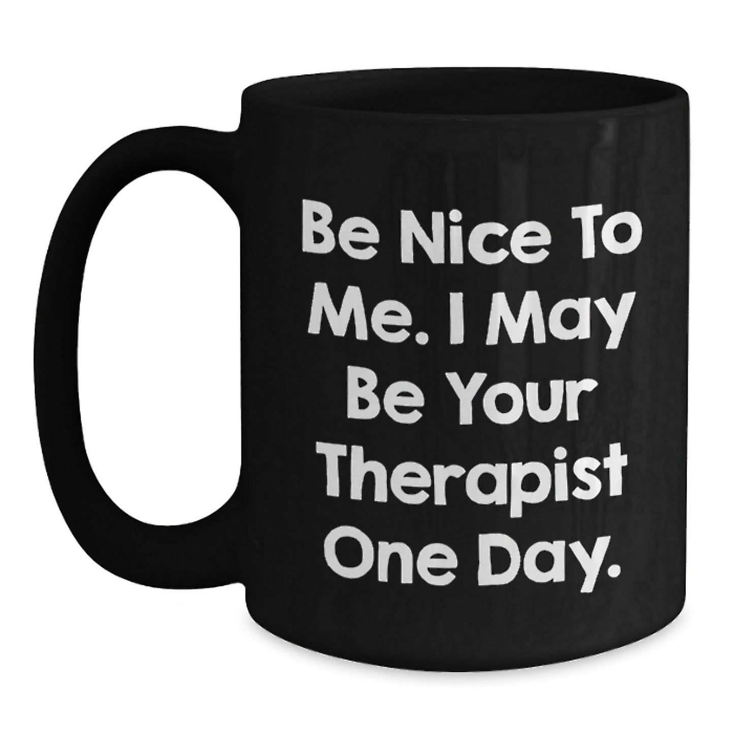 Funny Therapist Gifts for Graduation - Be Nice To Me. I May Be Your Therapist One Day. - Black Coffee Mug, Gifts from Family to Therapist - Victory Thru Vision