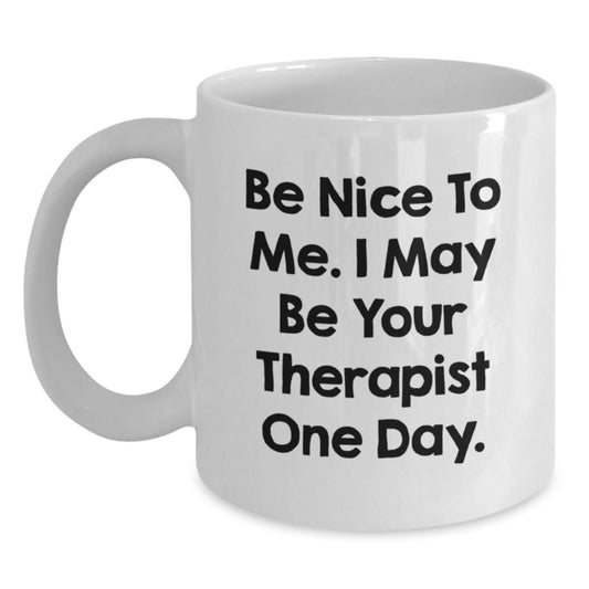Funny Therapist Gifts, White Coffee Mug for Graduation, Be Nice To Me. I May Be Your Therapist One Day., Gifts from Friends, Gifts for Therapist - Victory Thru Vision