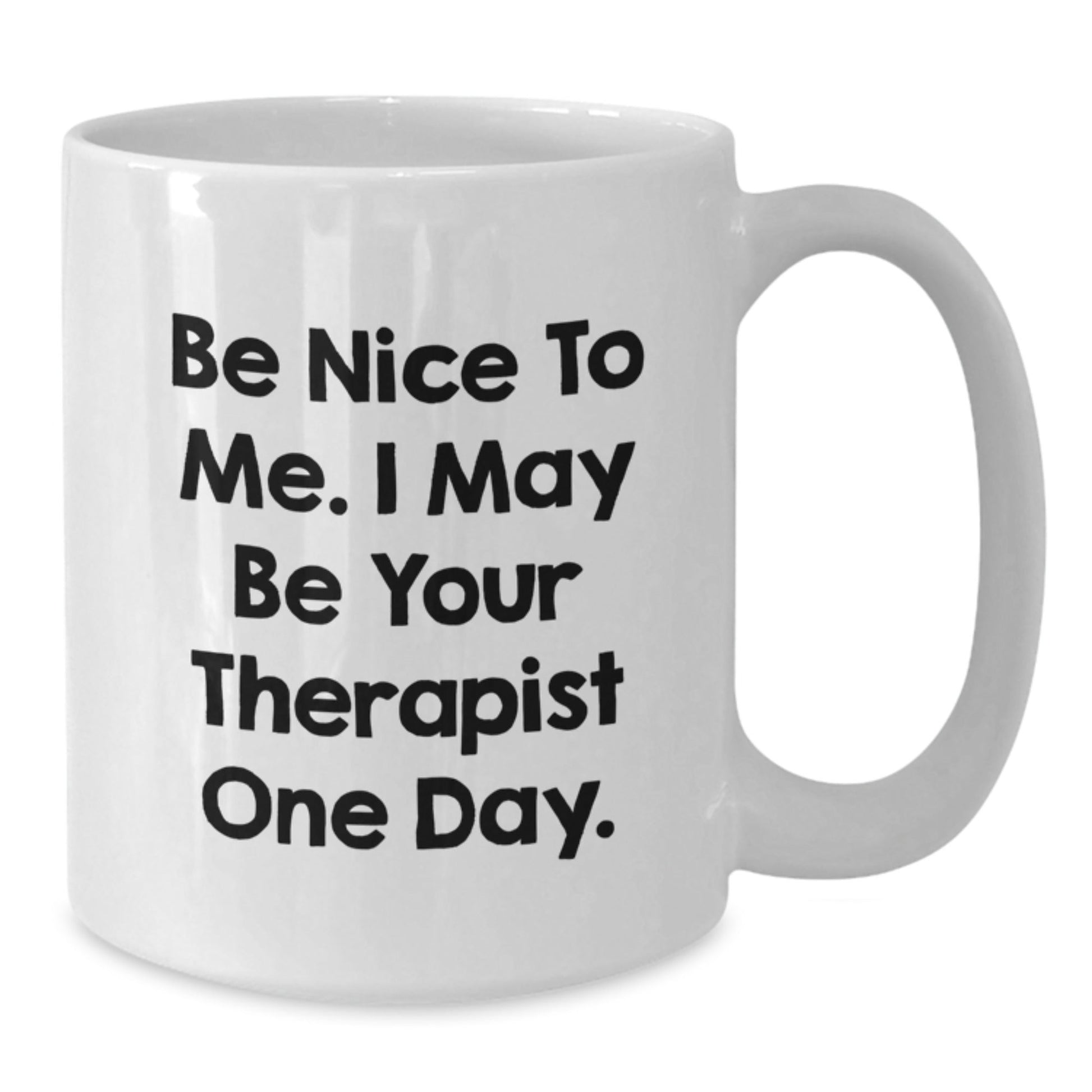 Funny Therapist Gifts, White Coffee Mug for Graduation, Be Nice To Me. I May Be Your Therapist One Day., Gifts from Friends, Gifts for Therapist - Victory Thru Vision