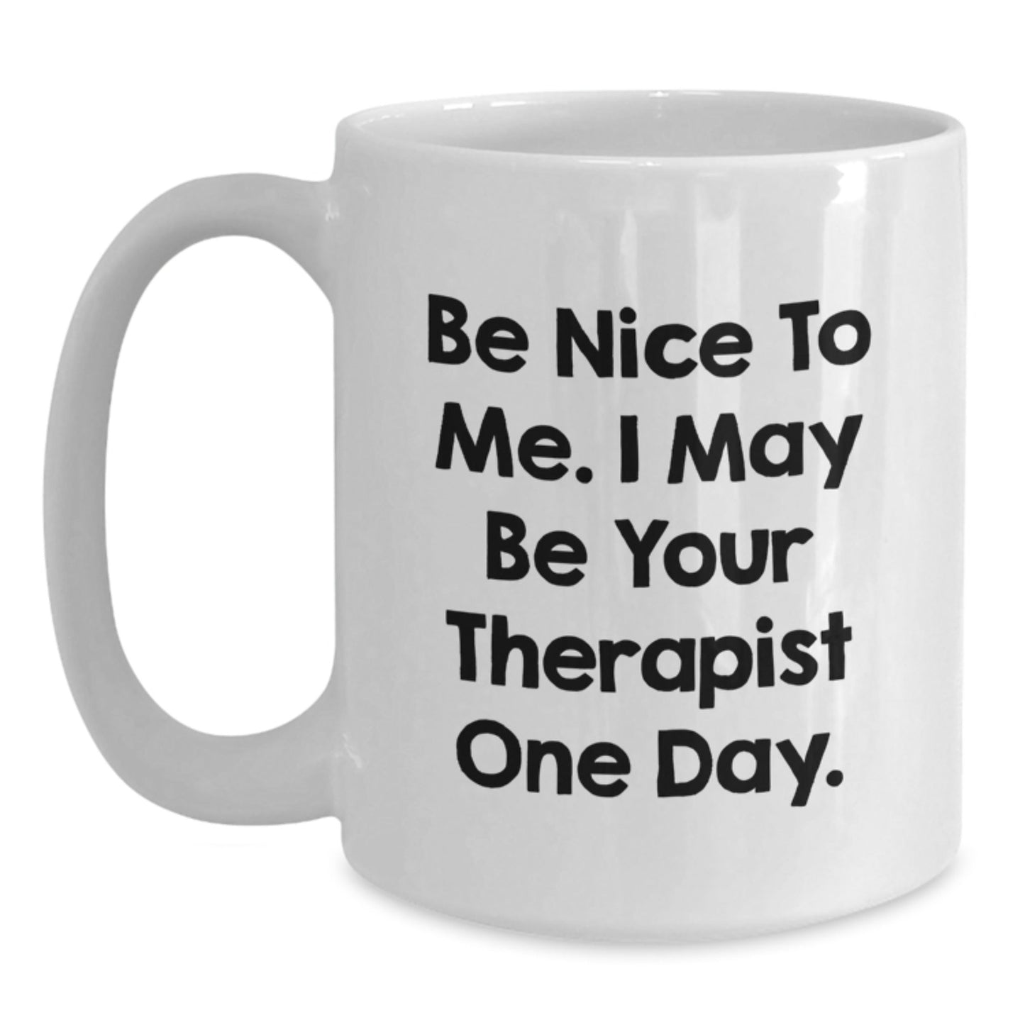 Funny Therapist Gifts, White Coffee Mug for Graduation, Be Nice To Me. I May Be Your Therapist One Day., Gifts from Friends, Gifts for Therapist - Victory Thru Vision