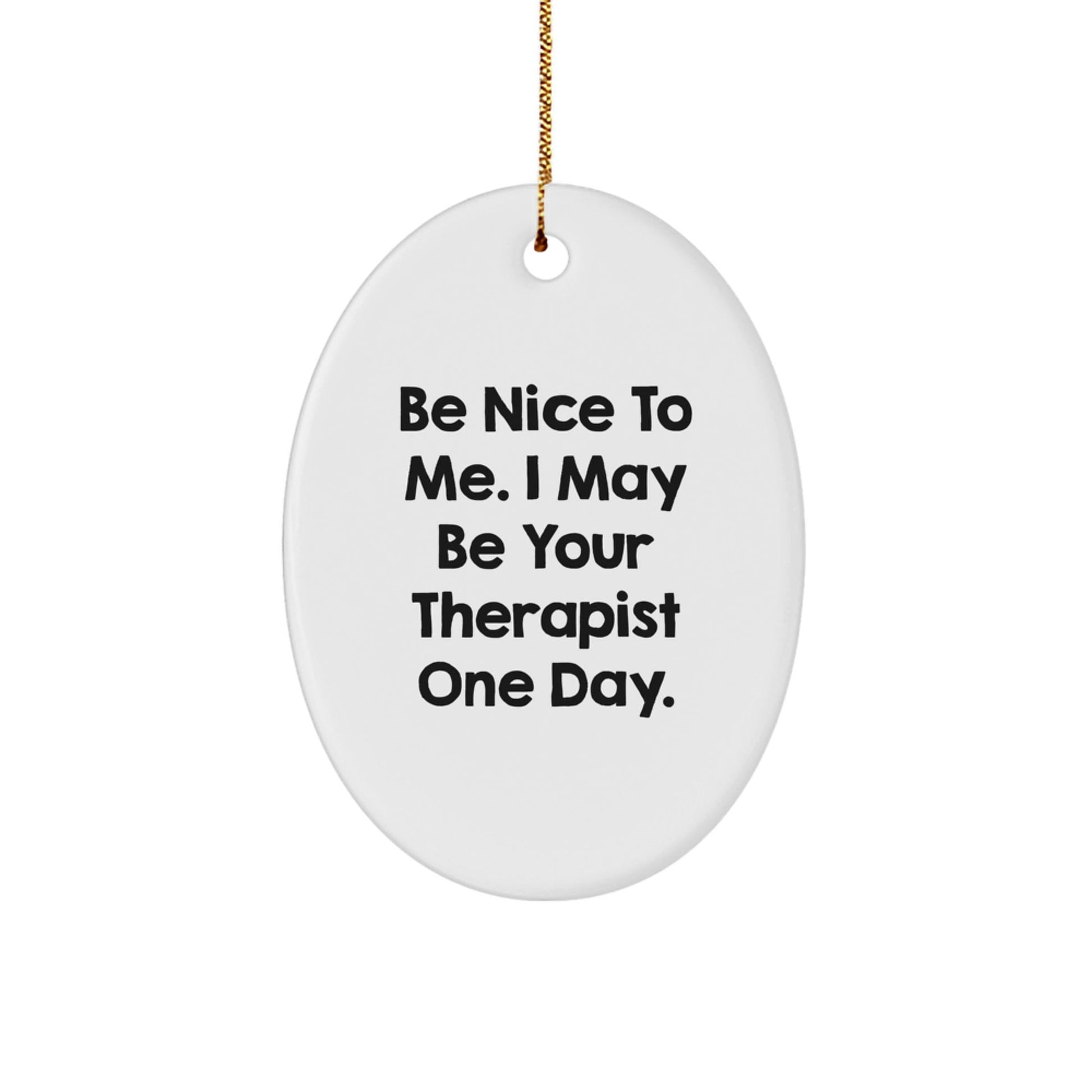 Funny Therapist Oval Ornament Gifts from Friends for Therapist, Be Nice To Me - Christmas Unique Gifts - Victory Thru Vision