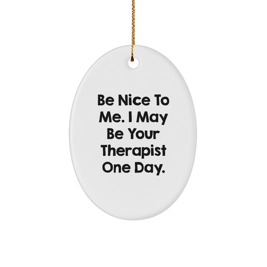 Funny Therapist Oval Ornament Gifts from Friends for Therapist, Be Nice To Me - Christmas Unique Gifts - Victory Thru Vision