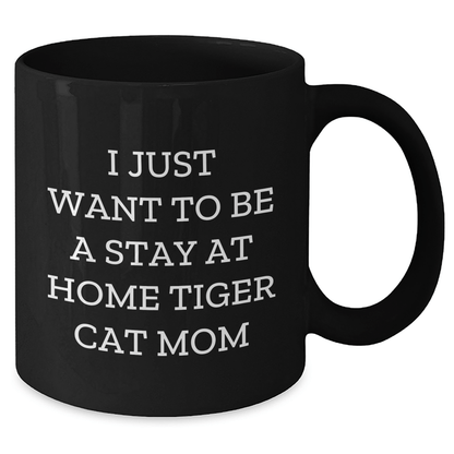 Funny Tiger Cat Gifts for Men - I Just Want To Be A Stay At Home Tiger Cat Mom Black Coffee Mug, Unique Father's Day Unique Gifts from Friends for Family - Victory Thru Vision 