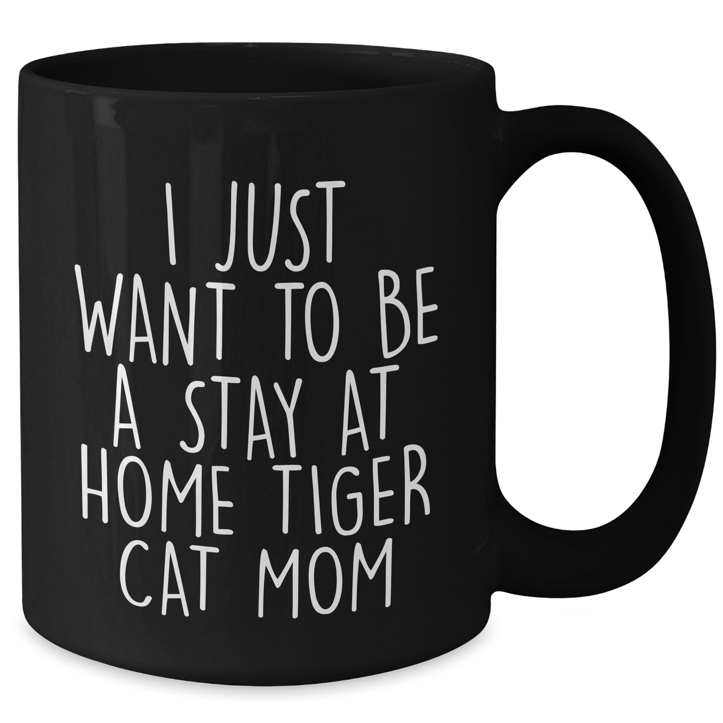 Funny Tiger Cat Mom Gifts for Him - I Just Want To Be A Stay At Home Tiger Cat Mom Black Coffee Mug, Microwave and Dishwasher Safe, Father's Day Unique Gifts from Men to Family - Victory Thru Vision 