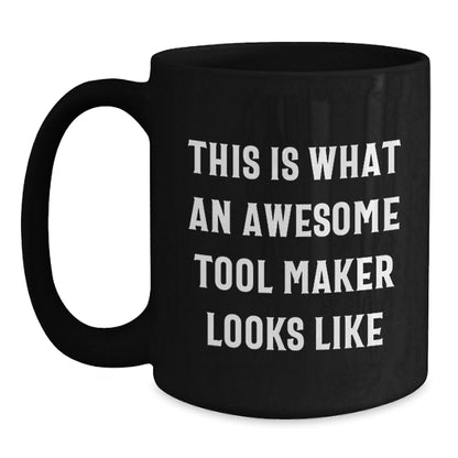 Funny Tool Maker Gifts from Friends and Family, This Is What An Awesome Tool Maker Looks Like, Black Coffee Mug for Tool Maker's Birthday - Victory Thru Vision
