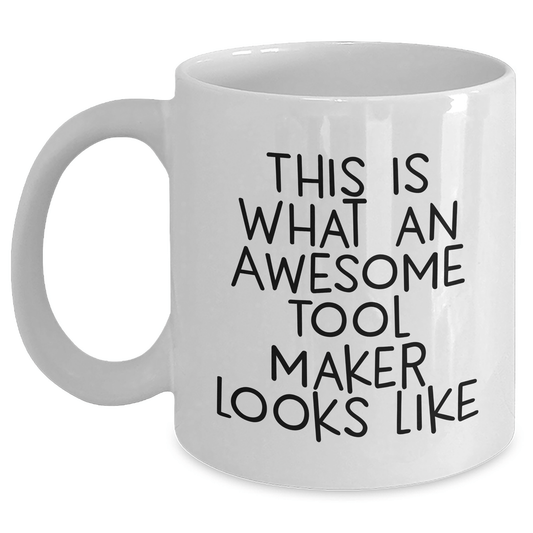 Funny Tool Maker Gifts from Men - This Is What Awesome Looks Like, White Coffee Mug for Tool Maker, 11oz or 15oz, Father's Day Unique Gifts - Victory Thru Vision 