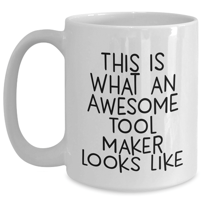 Funny Tool Maker Gifts from Men - This Is What Awesome Looks Like, White Coffee Mug for Tool Maker, 11oz or 15oz, Father's Day Unique Gifts - Victory Thru Vision 