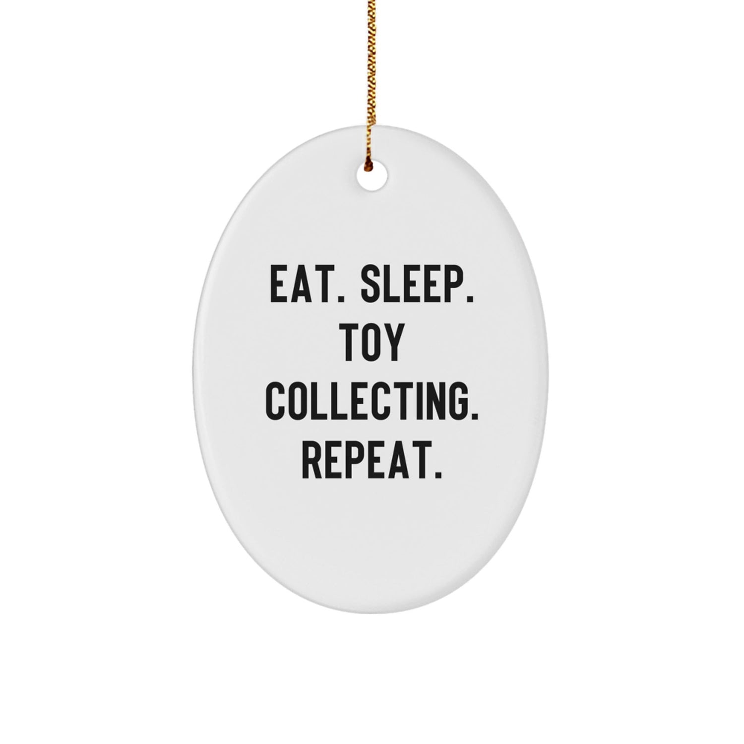 Funny Toy Collecting Gift for Friends - Eat. Sleep. Toy Collecting. Repeat. Oval Ornament, White, 3.25" Tall, Perfect for Christmas Unique Gifts from Family, Friends and Coworkers - Victory Thru Vision