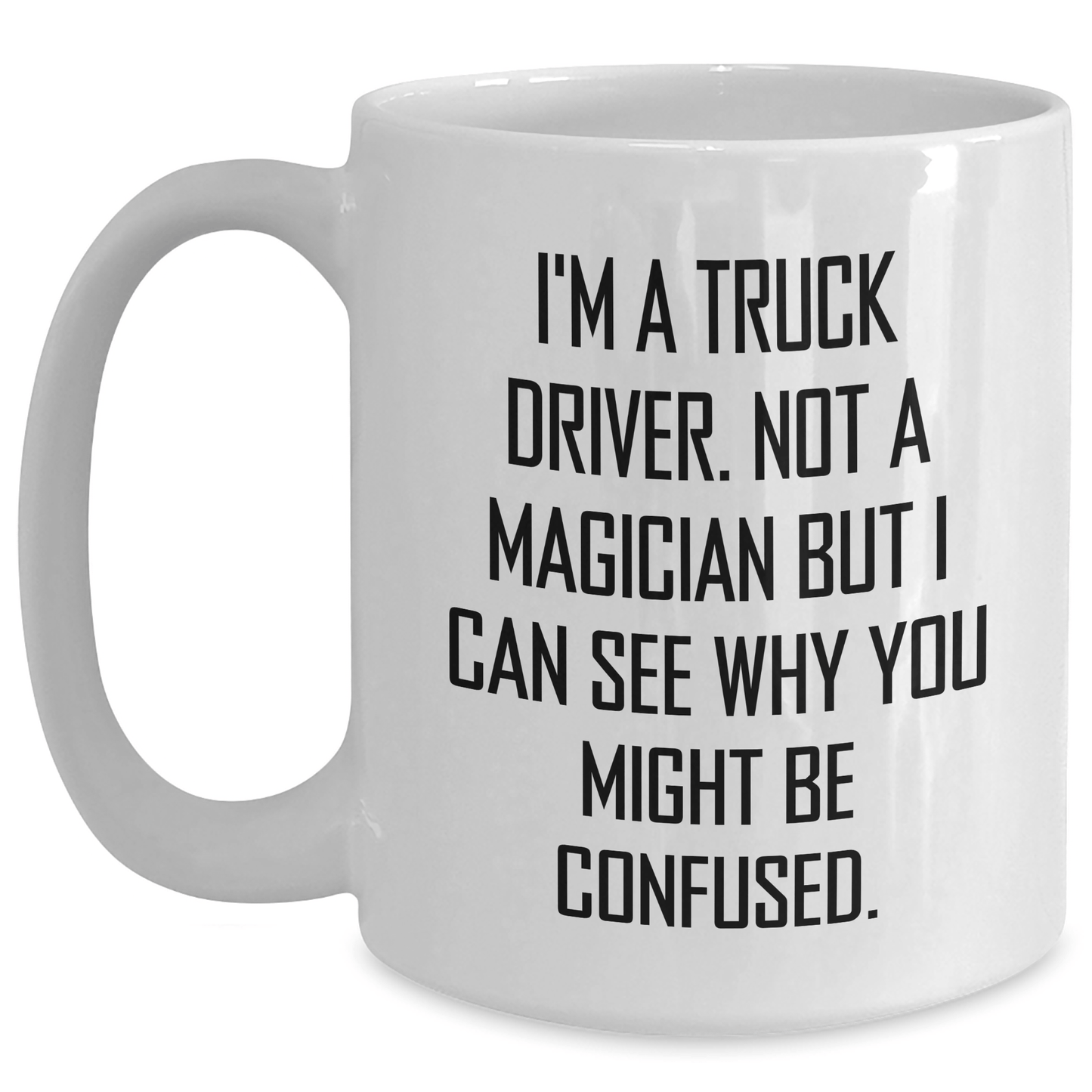 Funny Truck Driver Gifts for Him - 'I'm A Truck Driver. Not A Magician...' White Coffee Mug for Graduation - Victory Thru Vision