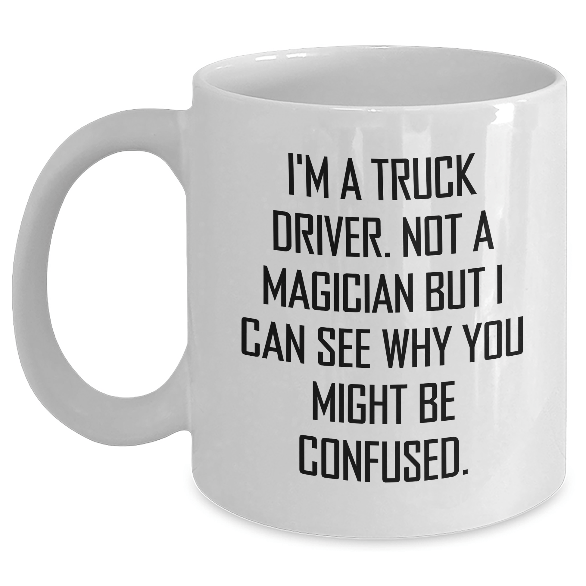 Funny Truck Driver Gifts for Him - 'I'm A Truck Driver. Not A Magician...' White Coffee Mug for Graduation - Victory Thru Vision