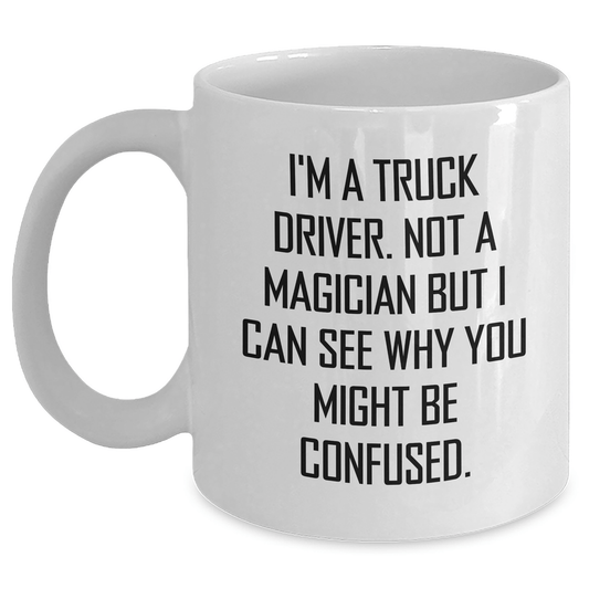Funny Truck Driver Gifts for Him - 'I'm A Truck Driver. Not A Magician...' White Coffee Mug for Graduation - Victory Thru Vision