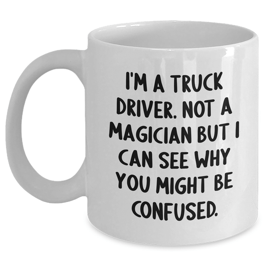 Funny Truck Driver Gifts from Family - 'I'm A Truck Driver. Not A Magician...' - White Coffee Mug for Men or Women, Graduation Unique Gifts - Victory Thru Vision