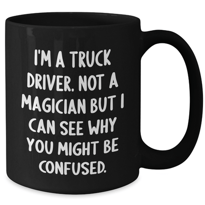 Funny Truck Driver Gifts from Friends for Graduation Unique Black Coffee Mugs I'm A Truck Driver Not A Magician But I Can See Why You Might Be Confused. for Men, Women, Coworkers, Family - Victory Thru Vision