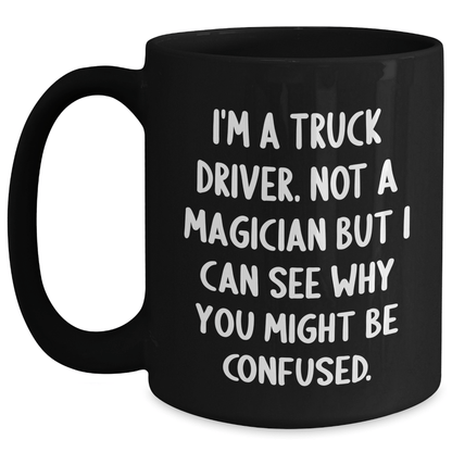 Funny Truck Driver Gifts from Friends for Graduation Unique Black Coffee Mugs I'm A Truck Driver Not A Magician But I Can See Why You Might Be Confused. for Men, Women, Coworkers, Family - Victory Thru Vision