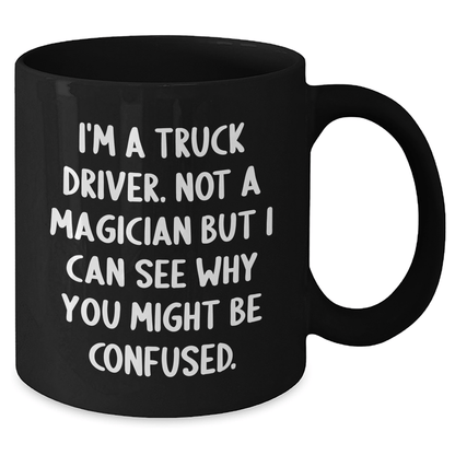 Funny Truck Driver Gifts from Friends for Graduation Unique Black Coffee Mugs I'm A Truck Driver Not A Magician But I Can See Why You Might Be Confused. for Men, Women, Coworkers, Family - Victory Thru Vision