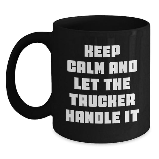 Funny Trucker Gifts for Men, Keep Calm And Let The Trucker Handle It Black Coffee Mug, Graduation Unique Gifts from Friends to Trucker - Victory Thru Vision
