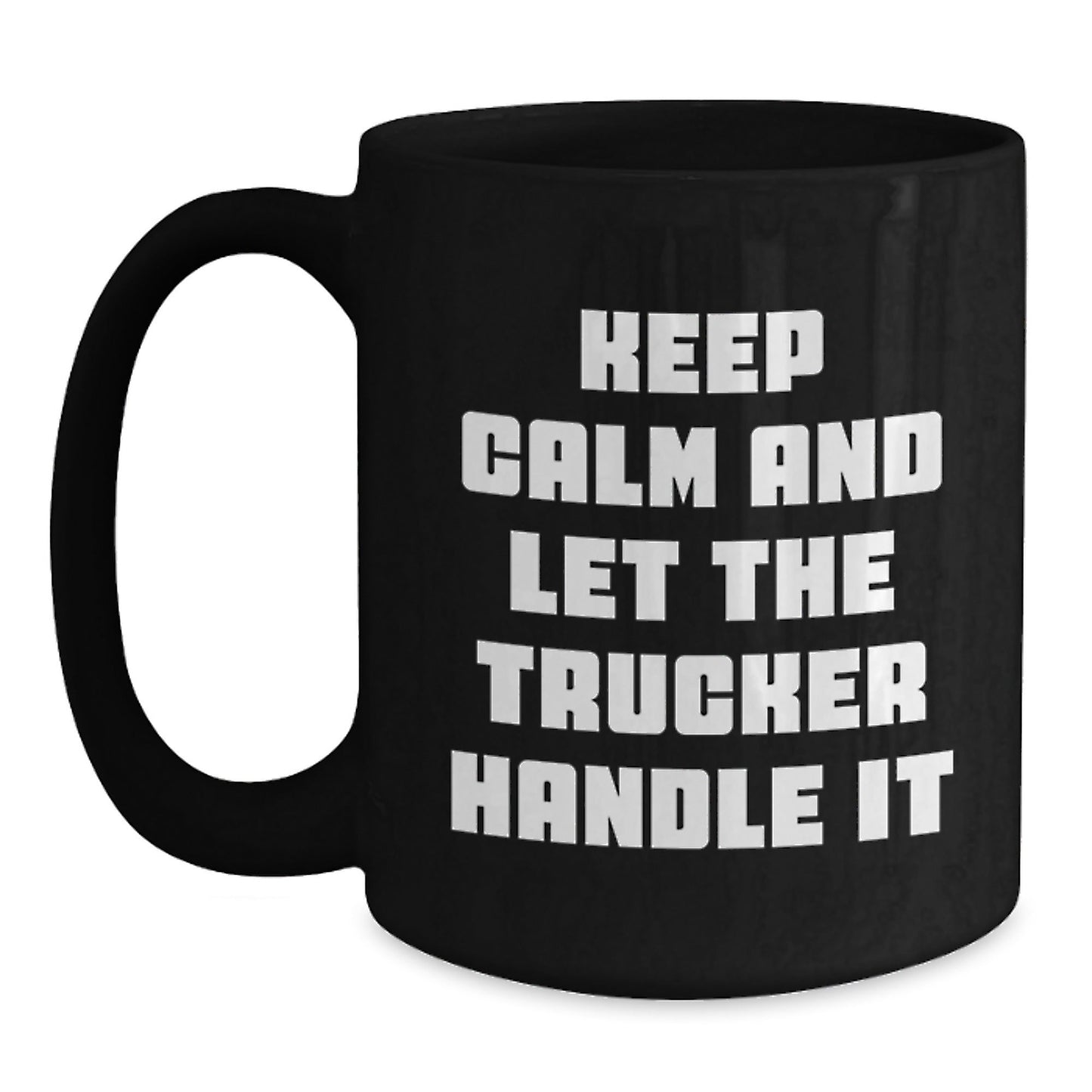 Funny Trucker Gifts for Men, Keep Calm And Let The Trucker Handle It Black Coffee Mug, Graduation Unique Gifts from Friends to Trucker - Victory Thru Vision