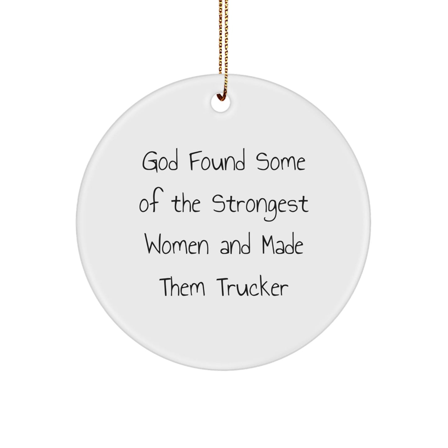 Funny Trucker Gifts from Friends, Coworkers, or Family - 'God Found Some Of The Strongest Women And Made Them Trucker' Circle Ornament for Christmas - Victory Thru Vision