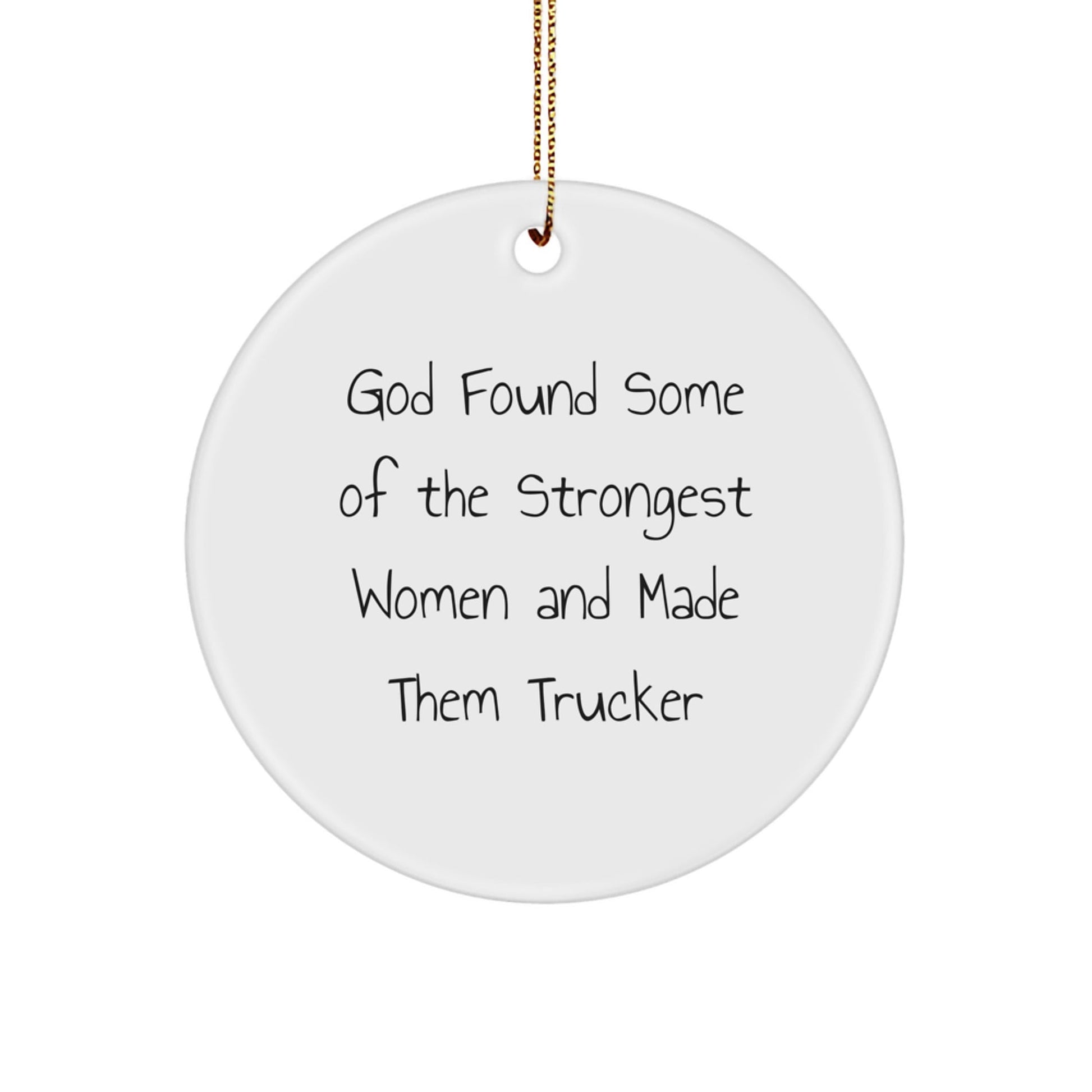 Funny Trucker Gifts from Friends, Coworkers, or Family - 'God Found Some Of The Strongest Women And Made Them Trucker' Circle Ornament for Christmas - Victory Thru Vision