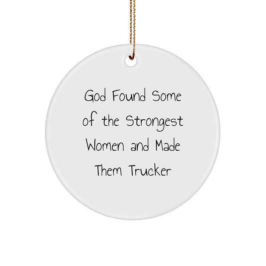 Funny Trucker Gifts from Friends, Coworkers, or Family - 'God Found Some Of The Strongest Women And Made Them Trucker' Circle Ornament for Christmas - Victory Thru Vision