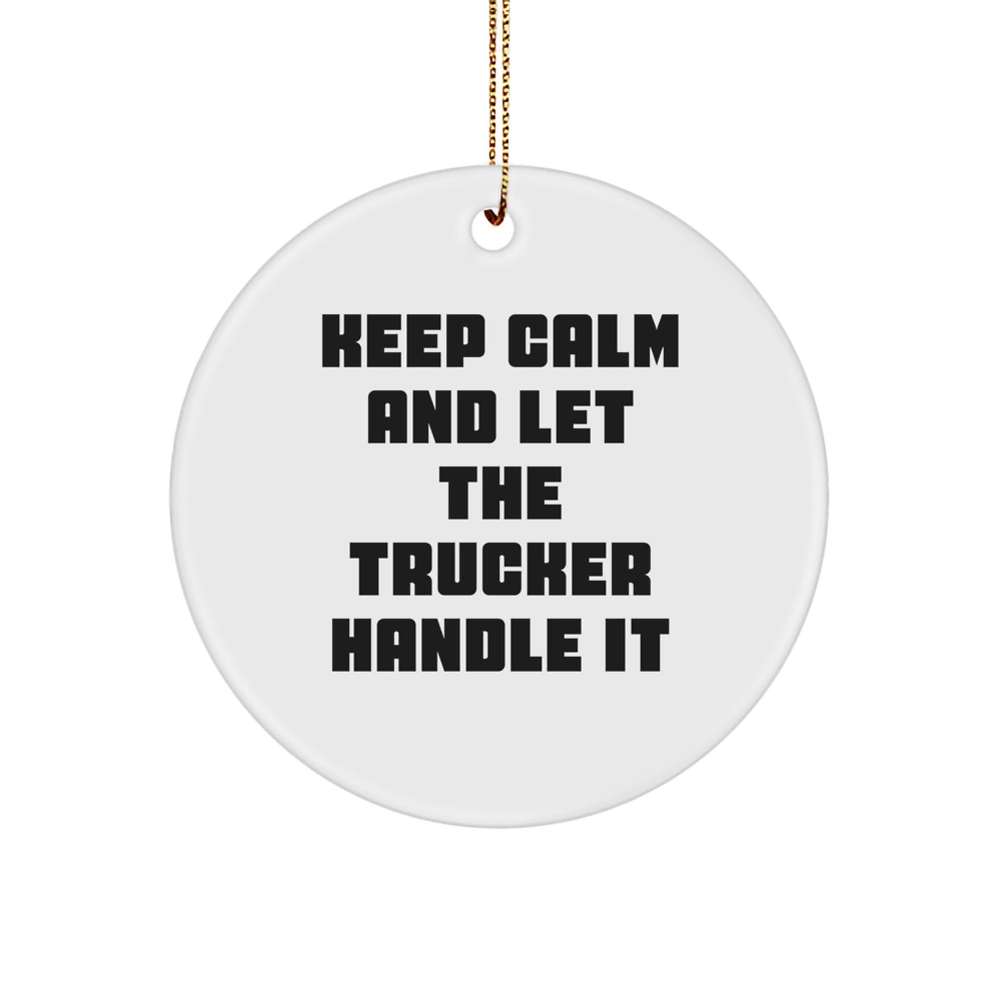 Funny Trucker Gifts from Friends - Keep Calm And Let The Trucker Handle It Circle Ornament for Men, Women, or Coworkers - Christmas Unique Treasures - Victory Thru Vision