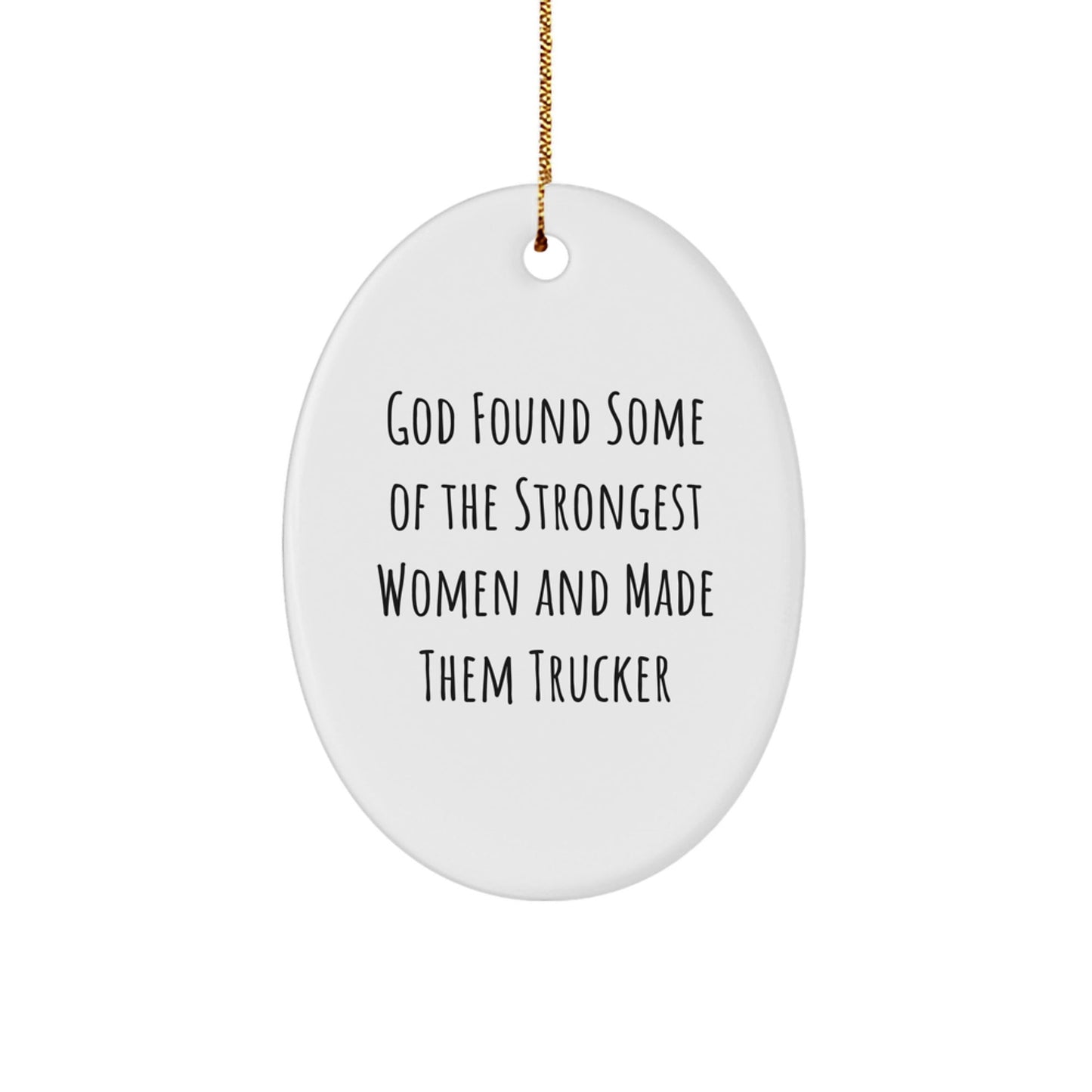 Funny Trucker Gifts from Men to Friends - God Found Some Of The Strongest Women And Made Them Trucker Oval Ornament for Christmas - Victory Thru Vision