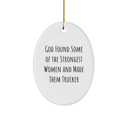 Funny Trucker Gifts from Men to Friends - God Found Some Of The Strongest Women And Made Them Trucker Oval Ornament for Christmas - Victory Thru Vision