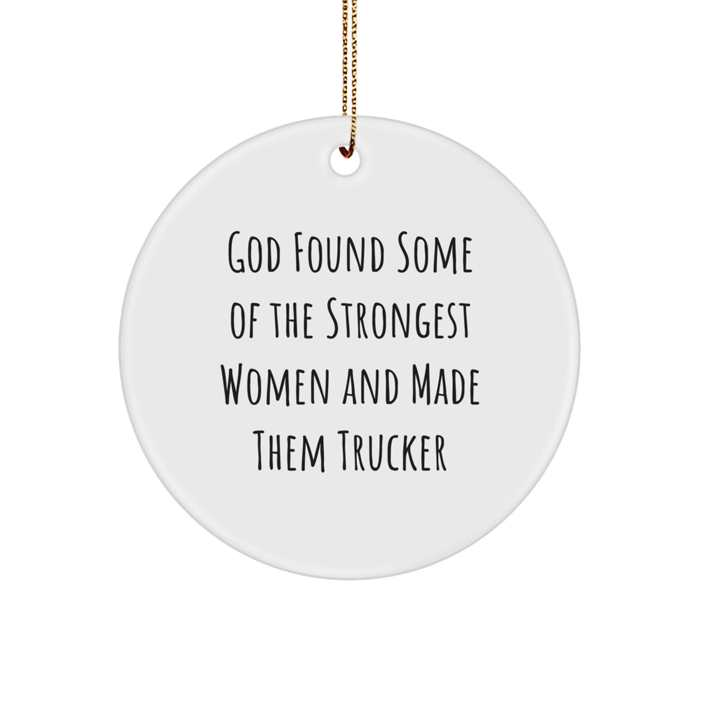 Funny Trucker Gifts - God Found Some Of The Strongest Women And Made Them Trucker Circle Ornament, Unique Christmas Unique Gifts for Trucker Friends, Women, Family, or Coworkers - Victory Thru Vision
