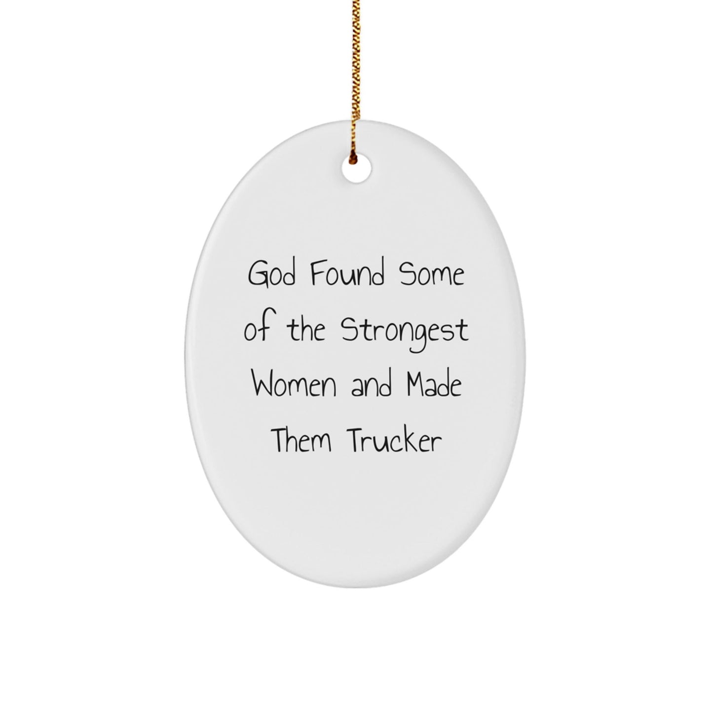 Funny Trucker Oval Ornament Gifts from Men to Friends for Christmas - 'God Found Some Of The Strongest Women And Made Them Trucker' Quote - Victory Thru Vision