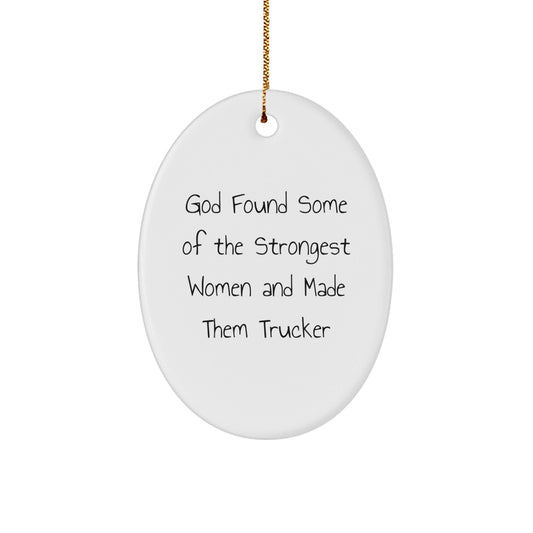 Funny Trucker Oval Ornament Gifts from Men to Friends for Christmas - 'God Found Some Of The Strongest Women And Made Them Trucker' Quote - Victory Thru Vision