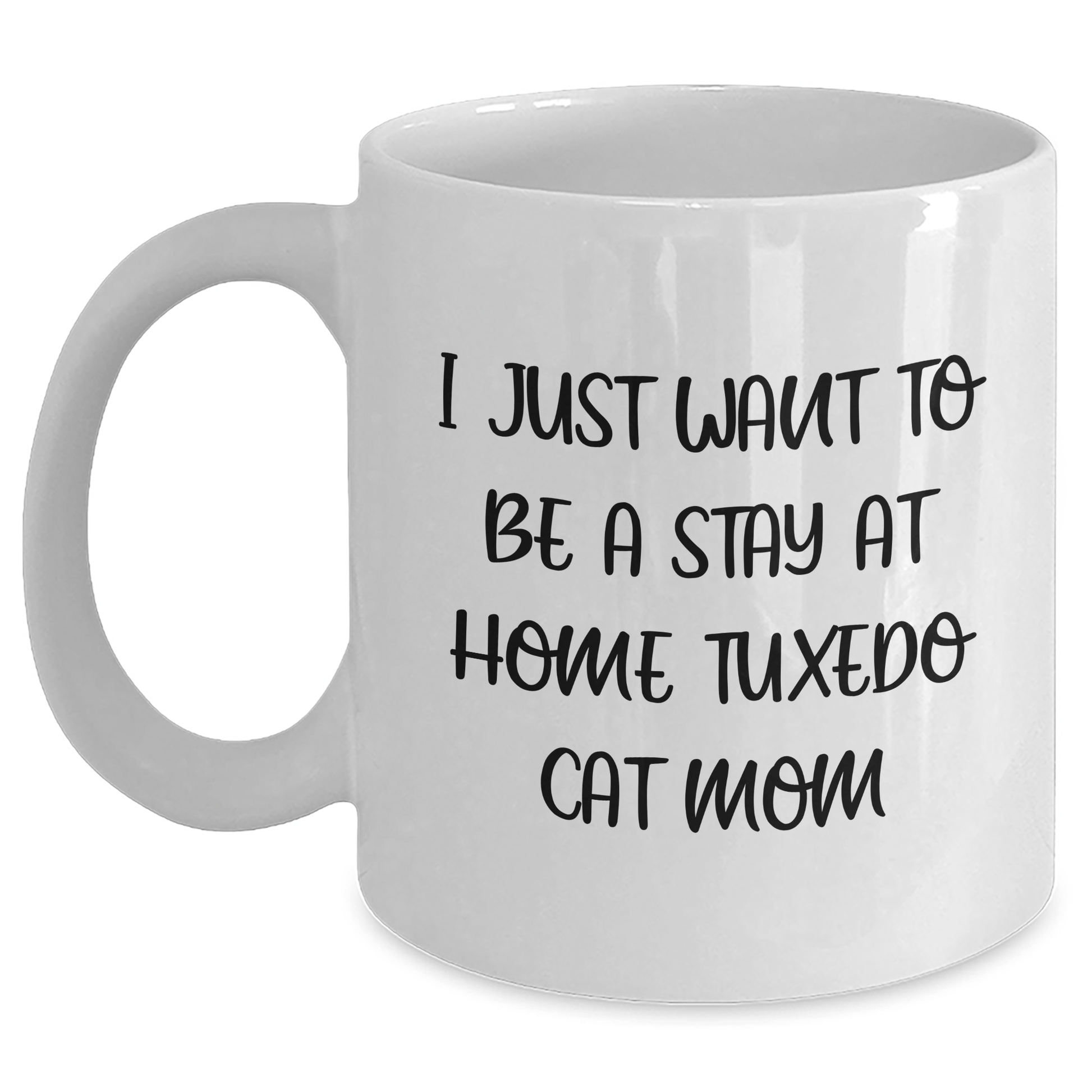 Funny Tuxedo Cat Mom Gifts from Dad for Father's Day - White Coffee Mug, 'I Just Want To Be A Stay At Home Tuxedo Cat Mom' - Victory Thru Vision