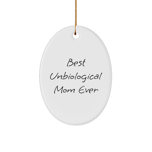 Funny Unbiological Mom Gifts - 'Best Unbiological Mom Ever' Oval Ornament for Christmas, Unique Gifts from Family, Friends, and Coworkers to Unbiological Mom - Victory Thru Vision
