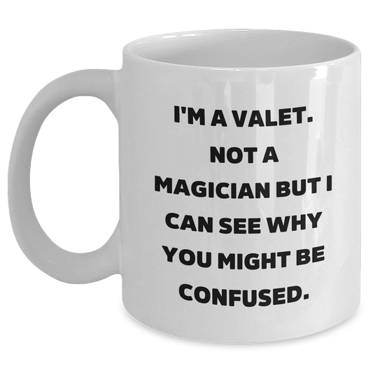 Funny Valet Gifts for Graduation, White Coffee Mug from Friends, 'I'm A Valet. Not A Magician But I Can See Why You Might Be Confused.' - Victory Thru Vision