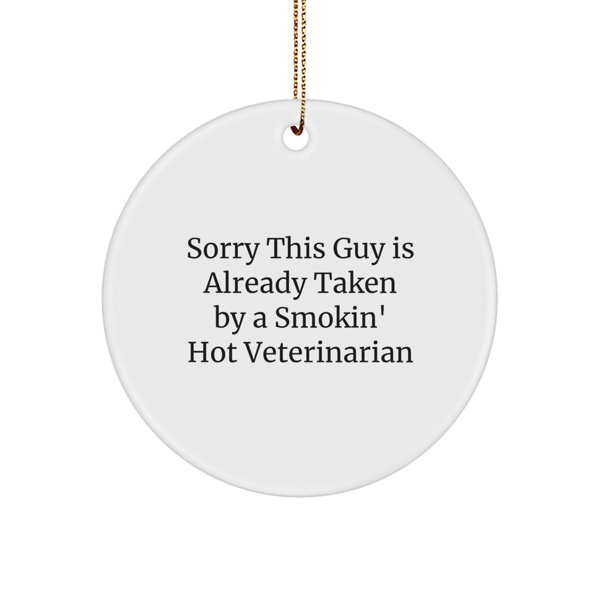 Funny Veterinarian Gifts from Friends, Unique Circle Ornament for Veterinarian, 'Sorry This Guy Is Already Taken By A Smokin' Hot Veterinarian' Christmas Ornament - Victory Thru Vision