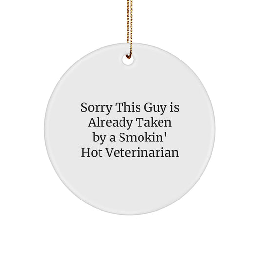 Funny Veterinarian Gifts from Friends, Unique Circle Ornament for Veterinarian, 'Sorry This Guy Is Already Taken By A Smokin' Hot Veterinarian' Christmas Ornament - Victory Thru Vision