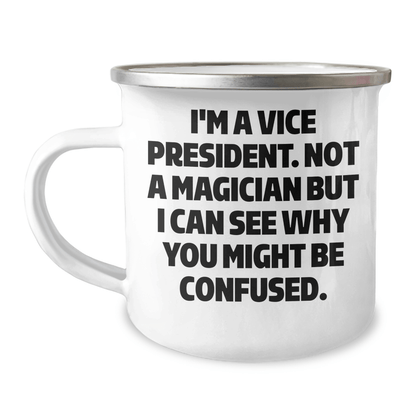 Funny Vice President Gifts for Him from Friends - I'm A Vice President. Not A Magician But I Can See Why You Might Be Confused. Camping Mug for Graduation - Victory Thru Vision