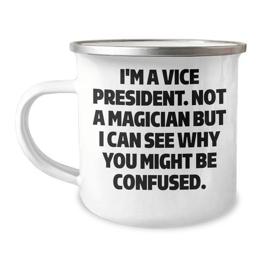 Funny Vice President Gifts for Him from Friends - I'm A Vice President. Not A Magician But I Can See Why You Might Be Confused. Camping Mug for Graduation - Victory Thru Vision