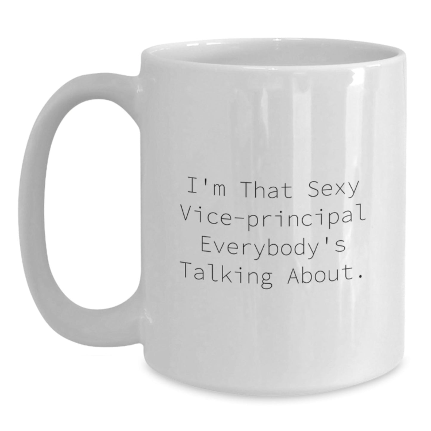 Funny Vice - principal Gifts from Friends - Unique Graduation White Coffee Mug, 'I'm That Sexy Vice - principal Everybody's Talking About.' for Vice - principal, Men, or Women - Victory Thru Vision