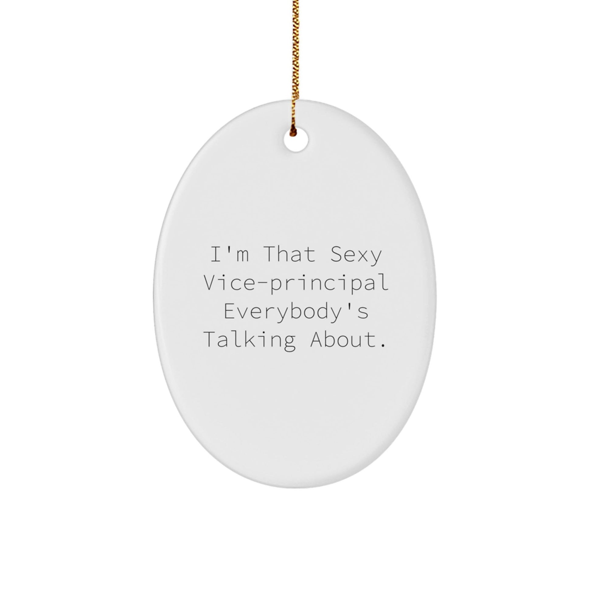 Funny Vice - principal Gifts - I'm That Sexy Vice - principal Everybody's Talking About. Oval Ornament for Vice - principal, Christmas Unique Gifts from Friends or Family - Victory Thru Vision