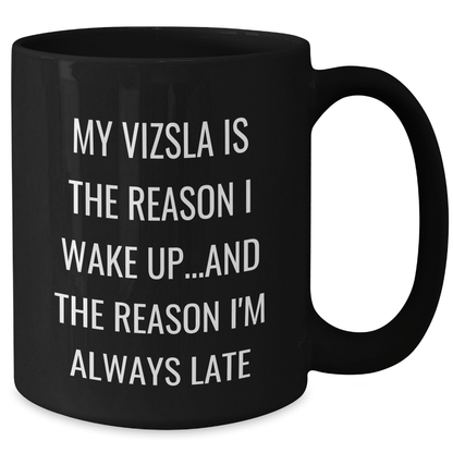 Funny Vizsla Dog Gifts from Dad to Vizsla Dog Lovers on Father's Day - Black Coffee Mug, My Vizsla Is The Reason I Wake Up...and The Reason I'm Always Late - Victory Thru Vision 