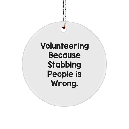 Funny Volunteering Gifts for Friends from Men - 'Volunteering Because Stabbing People Is Wrong.' Circle Ornament for Christmas - Victory Thru Vision