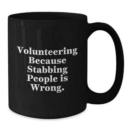 Funny Volunteering Gifts from Friends for Men and Women - Black Coffee Mug - 'Volunteering Because Stabbing People Is Wrong.' - Victory Thru Vision